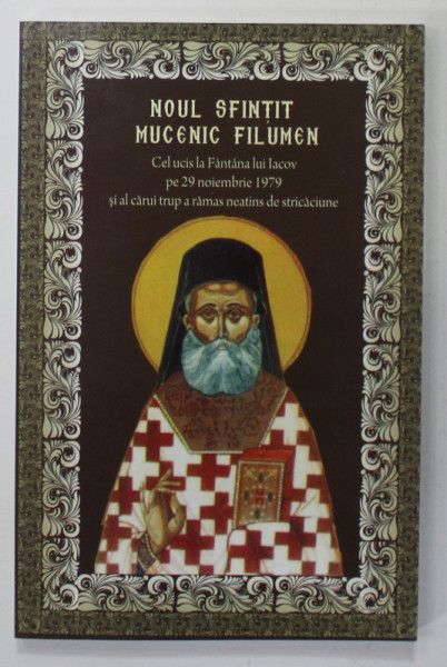 NOUL SFINTIT MUCENIC FILUMEN , CEL UCIS LA FANTANA LUI IACOV PE 29 NOIEMBRIE 1979 ... APARUTA  2008