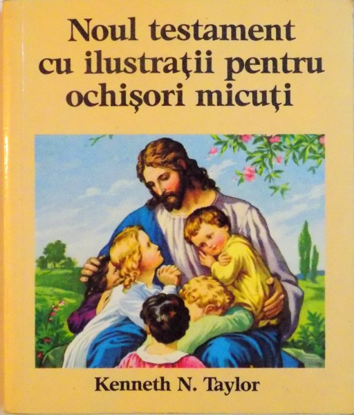 NOUL TESTAMENT CU ILUSTRATII PENTRU OCHISORI MICUTI de KENNETH N. TAYLOR , 1990