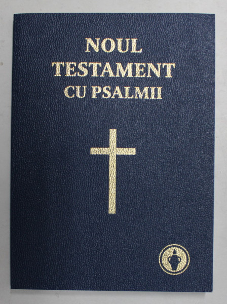 NOUL TESTAMENT CU PSALMII , AL DOMNULUI NOSTRU  IISUS HRISTOS , traducere de DUMITRU CORNILESCU , 2011