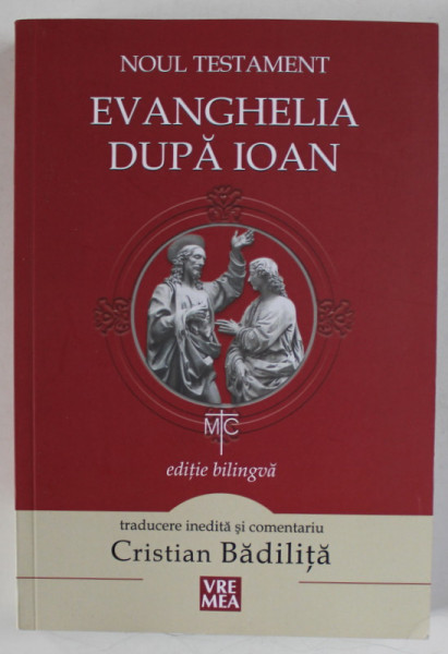 NOUL TESTAMENT , EVANGHELIA DUPA IOAN , EDITIE BILINGVA ROMANA - GREACA , traducere si comentariu de CRISTIAN BADILITA , 2015