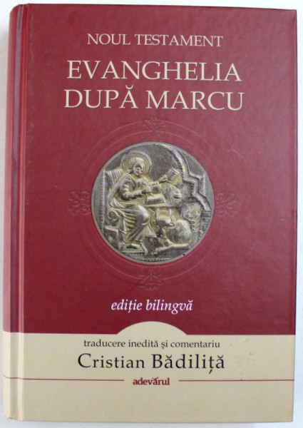 NOUL TESTAMENT  - EVANGHELIA DUPA MARCU , EDITIE BILINGVA ROMANA  - GREACA , traducere inedita si comentariu de CRISTIAN BADILITA , 2012