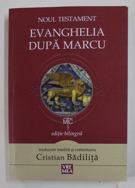 NOUL TESTAMENT - EVANGHELIA DUPA MARCU , traducere inedita si comentariu de CRISTIAN BADILITA , EDITIE BILINGVA GREACA - ROMANA ,  , 2015