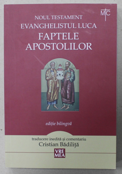 NOUL TESTAMENT , EVANGHELISTUL LUCA , FAPTELE APOSTOLILOR , EDITIE BILINGVA GREACA - ROMANA , traducere de CRISTIAN BADILITA , 2017