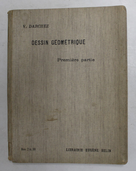 NOUVEAU COURS DE DESSIN GEOMETRIQUE par V. DARCHEZ , PREMIERE PARTIE , A L 'USAGE DES ELEVES , 1911