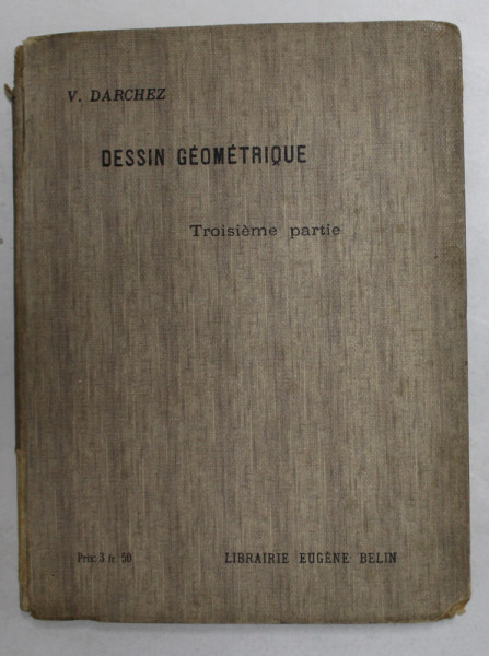 NOUVEAU COURS DE DESSIN GEOMETRIQUE par V. DARCHEZ , TROISIEME PARTIE , A L 'USAGE DES ELEVES , 1911