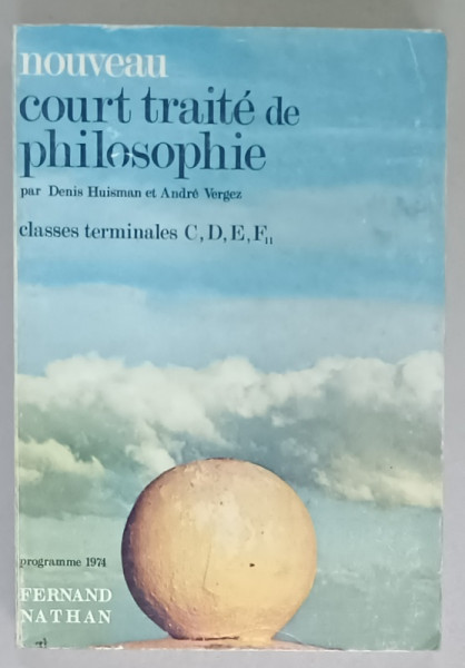 NOUVEAU COURT TRAITE DE PHILOSOPHIE par DENIS HUISMAN et ANDRE VERGEZ , CLASSES TERMINALES C, D, E , F11 , APARUTA 1974