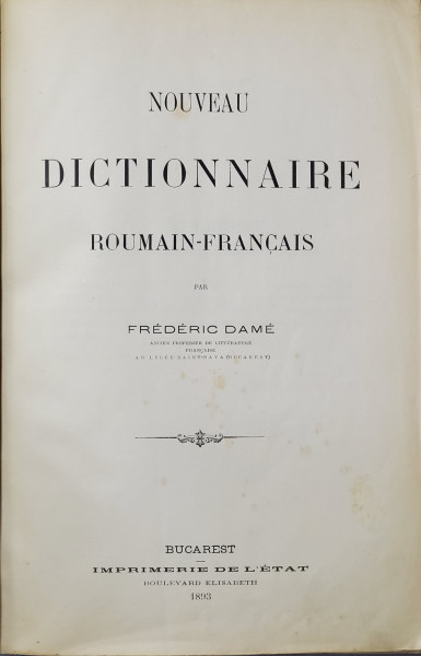 NOUVEAU DICTIONNAIRE - ROUMAIN - FRANCAIS par FREDERIC DAME, 4 VOL. - BUCURESTI, 1893