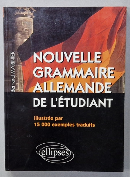 NOUVELLE GRAMMAIRE ALLEMANDE DE L 'ETUDIANT , illustree par 15.000 exemples traduits par BERNARD MARINIER , 2002
