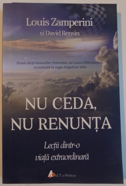 NU CEDA , NU RENUNTA , LECTII DINTR-O VIATA EXTRAORDINARA de LOUIS ZAMPERINI si DAVID RENSIN , 2016