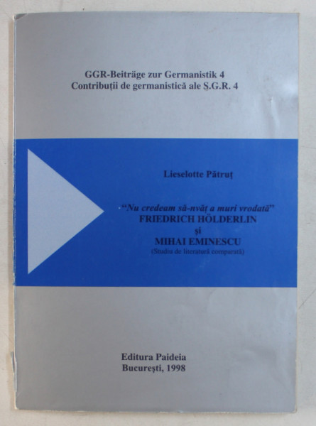 ' NU CREDEAM SA - NVAT A MURI VRODATA '  FRIEDRICH HOLDERIN si MIHAI EMINESCU  - STUDIU DE LITERATURA COMPARATA de LISELOTTE PATRUT , 1998