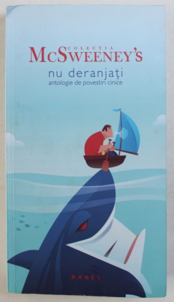 NU DERANJATI  - ANTOLOGIE DE POVESTIRI CINICE , COLECTIA McSWEENEY ' S , 2016