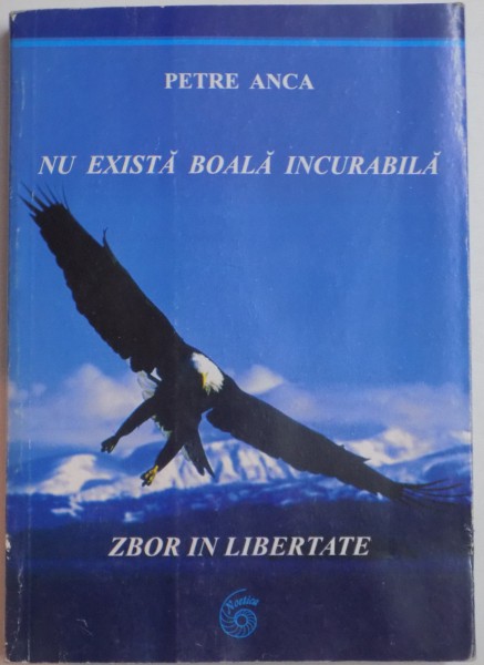NU EXISTA BOALA INCURABILA , ZBOR IN LIBERTATE  de PETRE ANCA , 2004