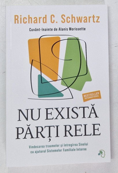 NU EXISTA PARTI RELE , VINDECAREA TRAUMELOR SI INTREGIREA SINELUI CU AJUTORUL SISTEMELOR FAMILIALE INTERNE de RICHARD C. SCHWARTZ , 2024