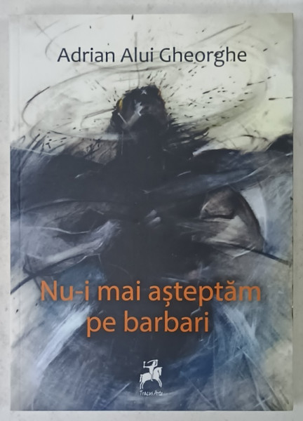 NU - I MAI ASTEPTAM PE BARBARI de ADRIAN ALUI GHEORGHE , 2024 , DEDICATIE *