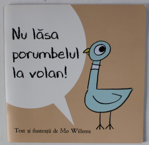 NU LASA PORUMBELUL LA VOLAN , text si ilustratii de MO WILLEMS , 2018