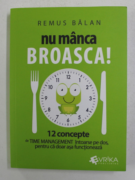 NU MANCA BROASCA ! de REMUS BALAN , 12 CONCEPTE DE TIME MANAGEMENT INTOARSE PE DOS , 2021