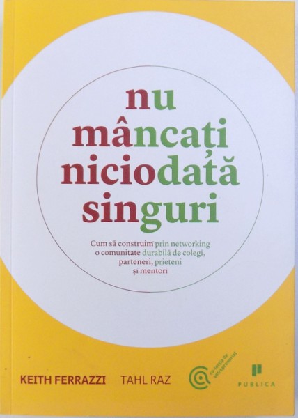 NU MANCATI NICIODATA SINGURI  - CUM SA CONSTRUIM PRIN NETWORKIING O COMUNITATE DURABILA DE COLEGI , PARTENERI SI MENTORI de KEITH FERRAZZI si TAHL RAZ , 2015 * PREZINTA HALOURI DE APA