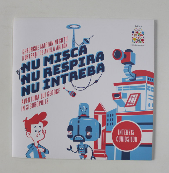 NU MISCA ! NU RESPIRA ! NU INTREBA ! - AVENTURA LUI GEORGE IN SIGUROPOLIS de GHEORGHE MARIAN NEGUTU , ilustratii de ANIELA ARITON , 2019