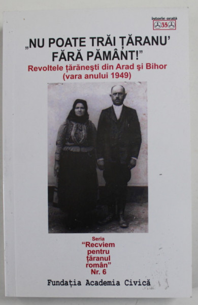 '' NU POATE TRAI TARANU ' FARA PAMANT ! '' , REVOLTELE TARANESTI DIN ARAD SI BIHOR ( VARA ANULUI 1949 ) , editor ANDREEA CARSTEA , 2017