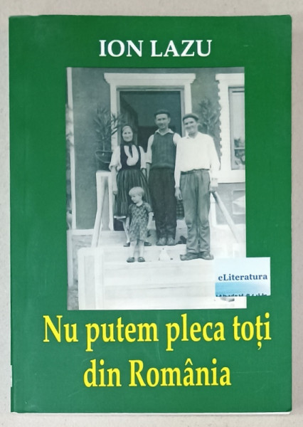 NU PUTEM PLECA TOTI DIN ROMANIA de ION LAZU , ESEURI ,CRONICI , NOTE , INSEMNARI , 2018