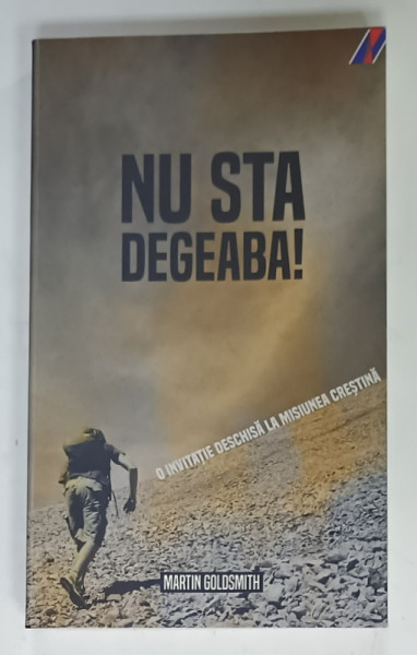 NU  STA DEGEABA ! O INVITATIE DESCHISA LA MISIUNEA CRESTINA de MARTIN GOLDSMITH , 2015