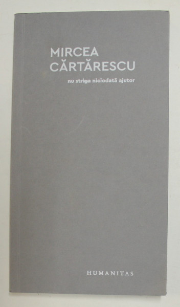 NU STRIGA NICIODATA AJUTOR de MIRCEA CARTARESCU , versuri , 2020