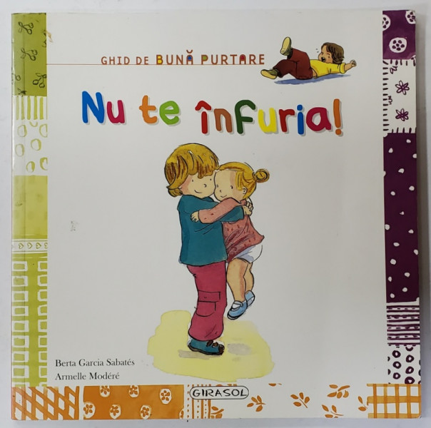 NU TE INFURIA ! GHID DE BUNA PURTARE de BERTA GARCIA SABATES si ARMELLE MODERE , ANII  ' 2000