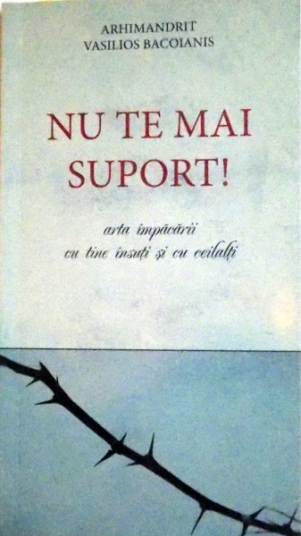 NU TE MAI SUPORT ! ARTA IMPACARII CU TINE INSUTI SI CU CEILALTI , 2011