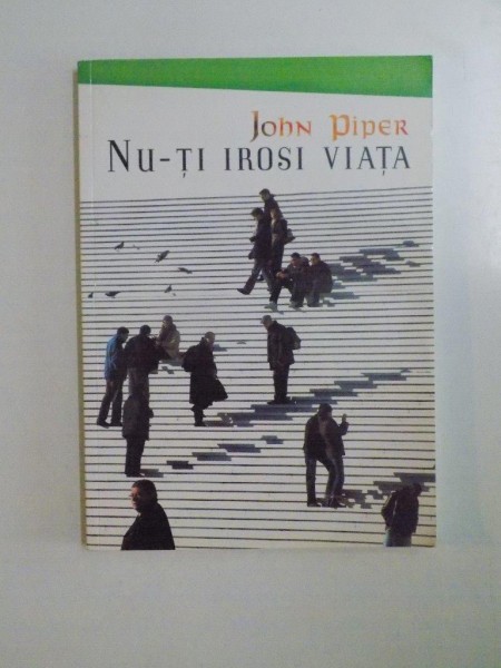 NU - TI IROSI VIATA de JOHN PIPER , 2006