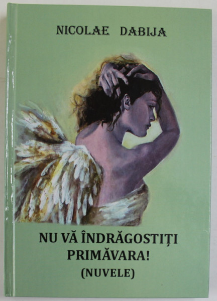 NU VA INDRAGOSTITI PRIMAVARA !  (NUVELE) de NICOLAE DABIJA , grafica autorului , 2013