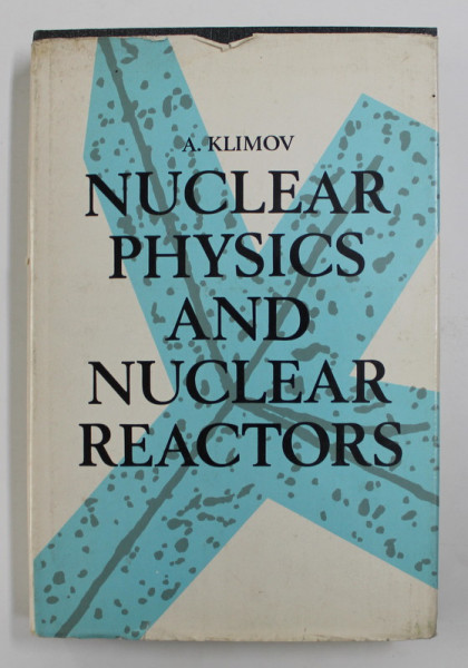 NUCLEAR PHYSICS AND NUCLEAR REACTORS by A. KLIMOV , 1981
