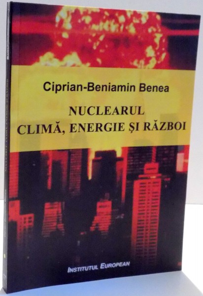 NUCLEARUL, CLIMA, ENERGIE SI RAZBOI de CIPRIAN-BENIAMIN BENEA , 2011