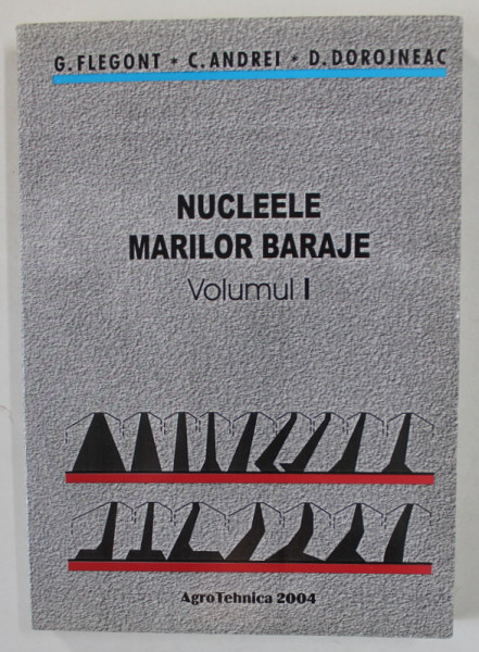 NUCLEELE MARILOR BARAJE de G. FLEGONT ...D. DOROJNEAC , VOLUMUL I , 2004