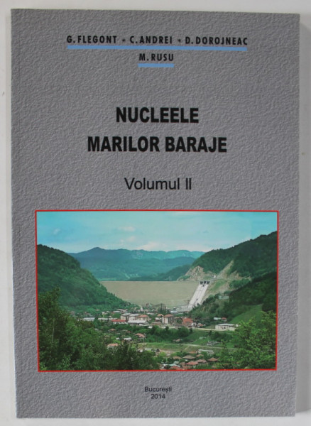 NUCLEELE MARILOR BARAJE , VOLUMUL II de G. FLEGONT ..M. RUSU , 2014
