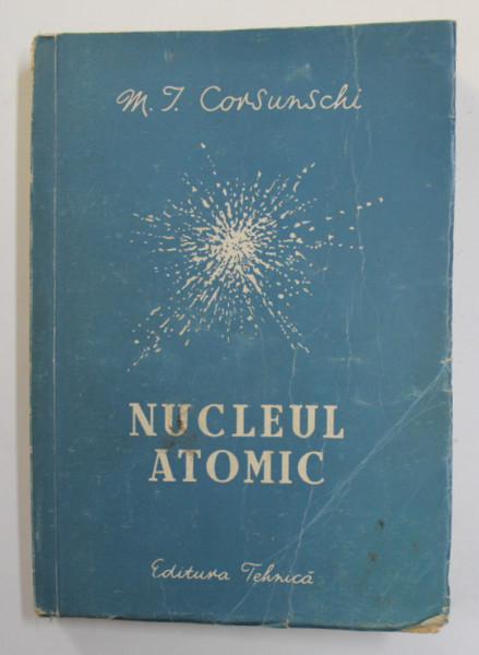 NUCLEUL ATOMIC de M.I. CORSUNSCHI , 353 PAGINI , COPERTA BROSATA , PREZINTA URME DE UZURA