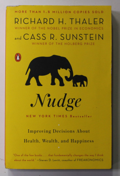NUDGE - IMPROVING DECISIONS ABOUT HEALTH , WEALTH , AND HAPPINNESS by RICHARD H. THALER and CASS R. SUNSTEIN  , 2008