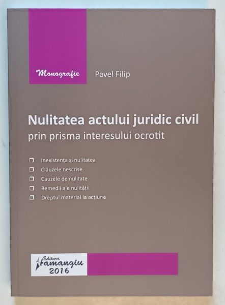 NULITATEA ACTULUI JURIDIC CIVIL PRIN PRISMA INTERESULUI OCROTIT de PAVEL FILIP , 2016