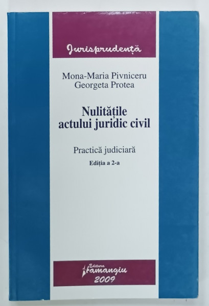 NULITATILE ACTULUI JURIDIC  CIVIL , PRACTICA  JURIDICA de MONA - MARIA  PIVNICERU  si GEORGETA  PROTEA , 2009
