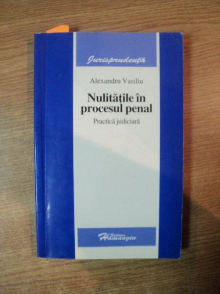 NULITATILE IN PROCESUL PENAL. PRACTICA JUDICIARA de ALEXANDRU VASILIU  2006