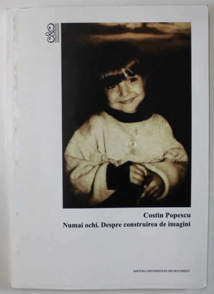 NUMAI OCHI . DESPRE CONSTRUIREA DE IMAGINI de COSTIN POPESCU , 2019