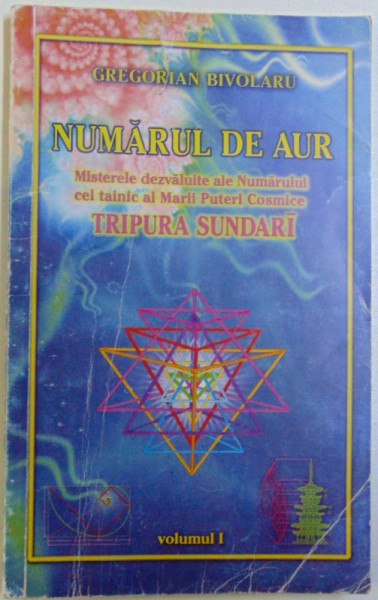 NUMARUL DE AUR  - MISTERELE DEZVALUITE ALE NUMARULUICEL TAINIC AL MARII PUTERI COSMICE TRIPURA SUNDARI de GREGORIAN BIVOLARU , VOLUMUL I