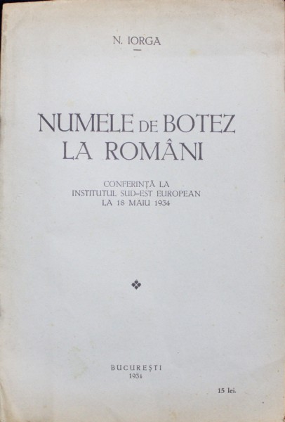 NUMELE DE BOTEZ LA ROMANI de N. IORGA - BUCURESTI, 1934