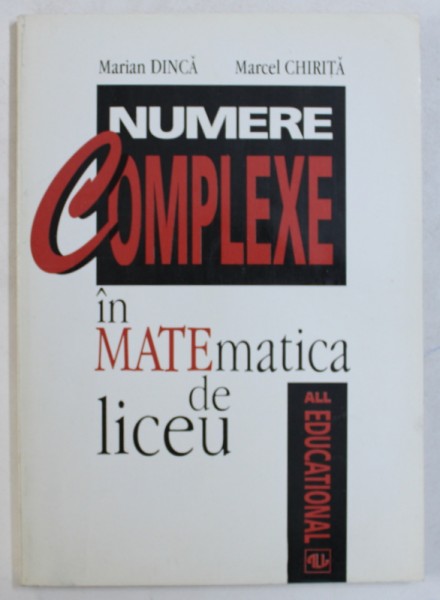 NUMERE COMPLEXE IN MATEMATICA DE LICEU de MARIAN DINCA si MARCEL CHIRITA , 1996