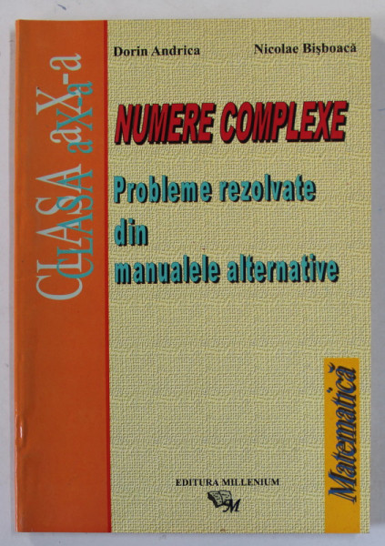 NUMERE COMPLEXE , PROBLEME REZOLVATE DIN MANUALELE ALTERNATIVE de DORIN ANDRICA si NICOLAE BISBOACA , CLASA A - X-A , 2000