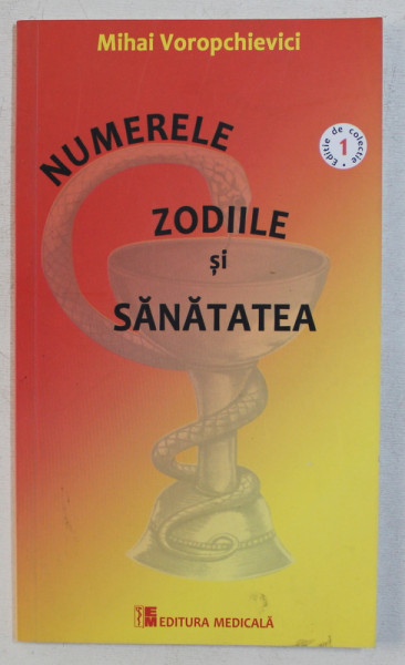 NUMERELE , ZODIILE SI SANATATEA de MIHAI VOROPCHIEVICI , 2017