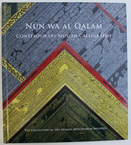NUN WA AL QALAM CONTEMPORARY CALLYGRAPHY - THE COLLECTION OF THE ISLAMIC ARTS MUSEUM MALAYSIA, 2013