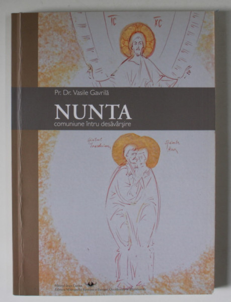 NUNTA , COMUNIUNE INTRU DESAVARSIRE de Pr. Dr. VASILE GAVRILA , 2011