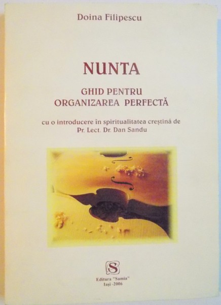 NUNTA, GHID PENTRU ORGANIZAREA PERFECTA, CU O INTRODUCERE IN SPIRITUALITATEA CRESTINA de PR. LECT DR. DAN SANDU de DOINA FILIPESCU, 2006