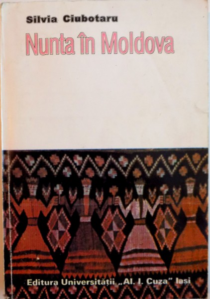 NUNTA IN MOLDOVA de SILVIA CIUBOTARU, 2000 DEDICATIE * CONTINE SUBLINIERI CU PIXUL IN TEXT