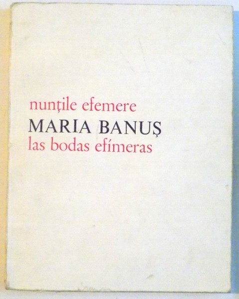 NUNTILE EFEMERE de MARIA BANUS , 1981, EDITIE BILINGVA ROMANA - SPANIOLA